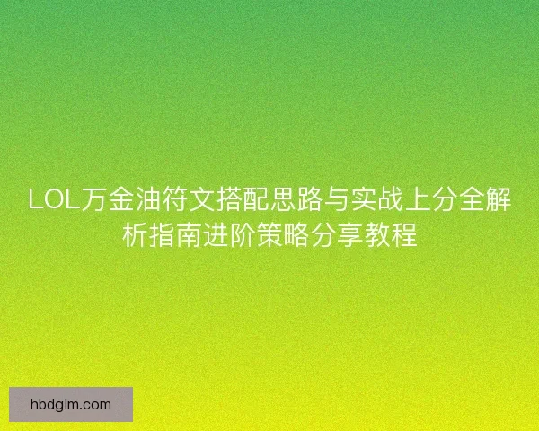 LOL万金油符文搭配思路与实战上分全解析指南进阶策略分享教程